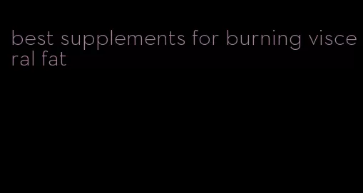 best supplements for burning visceral fat