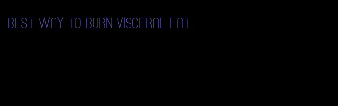 best way to burn visceral fat