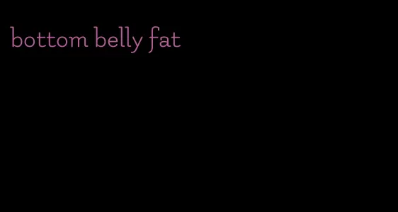 bottom belly fat