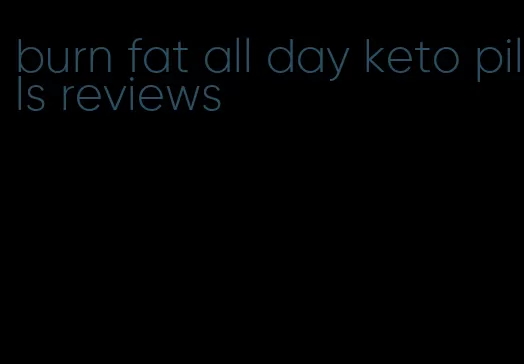 burn fat all day keto pills reviews