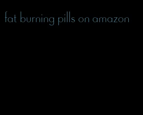 fat burning pills on amazon