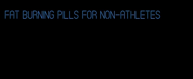 fat burning pills for non-athletes