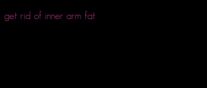 get rid of inner arm fat