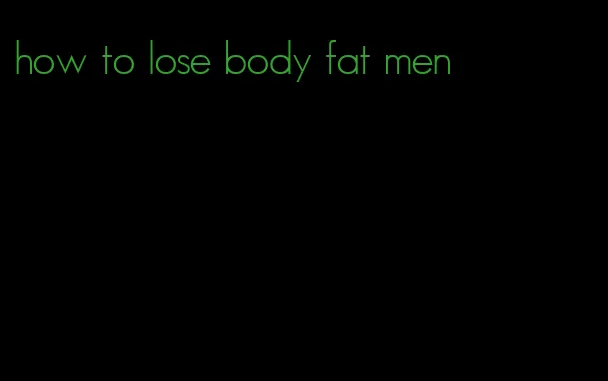 how to lose body fat men