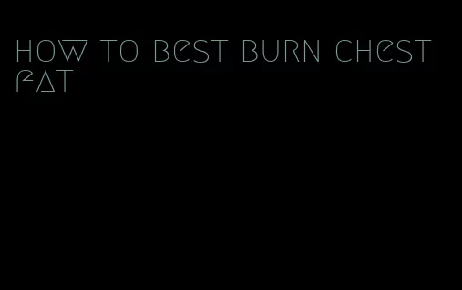 how to best burn chest fat