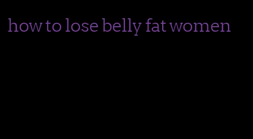 how to lose belly fat women
