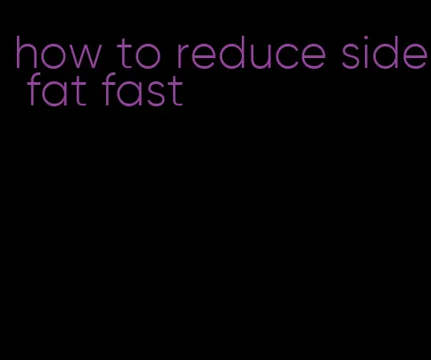 how to reduce side fat fast