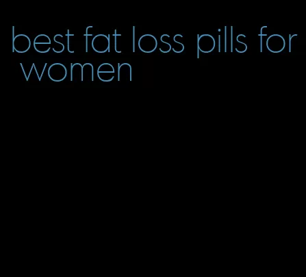 best fat loss pills for women
