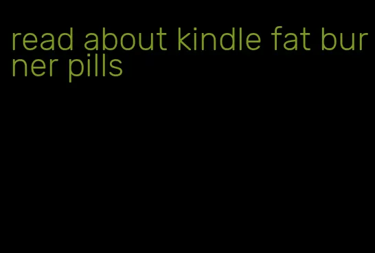 read about kindle fat burner pills