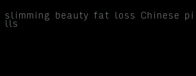 slimming beauty fat loss Chinese pills