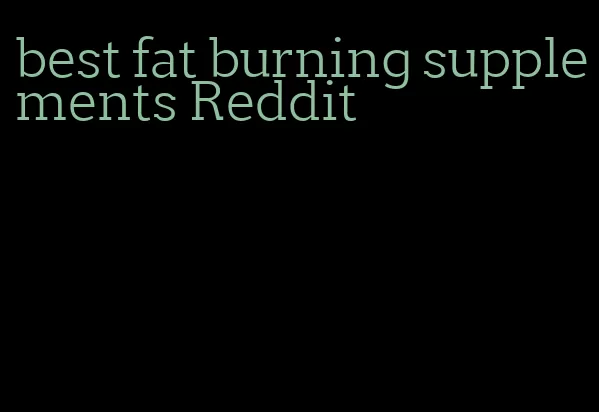 best fat burning supplements Reddit