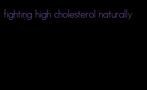 fighting high cholesterol naturally