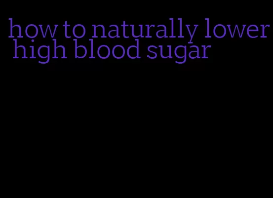 how to naturally lower high blood sugar