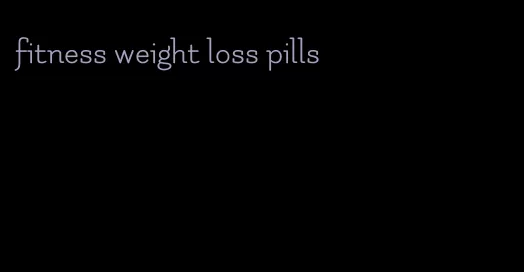 fitness weight loss pills