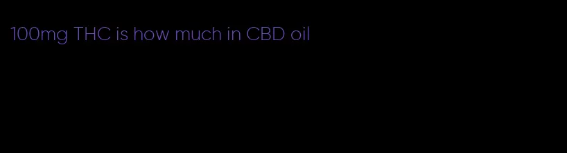 100mg THC is how much in CBD oil