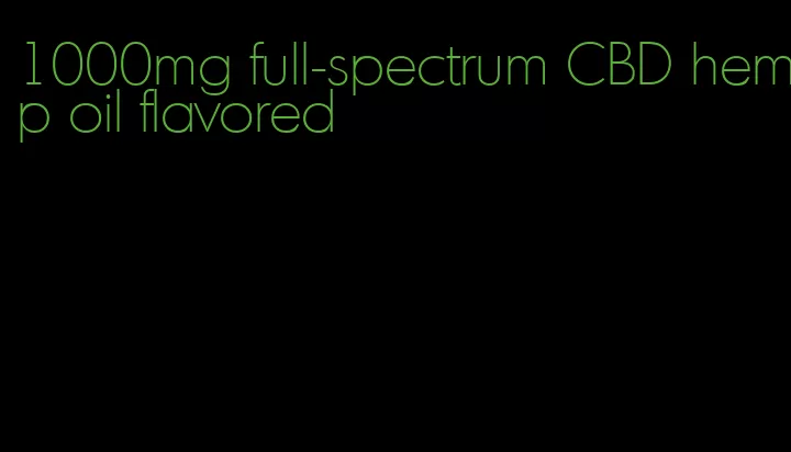 1000mg full-spectrum CBD hemp oil flavored