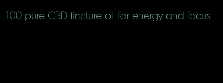 100 pure CBD tincture oil for energy and focus