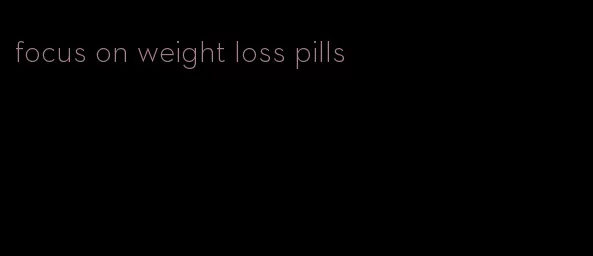 focus on weight loss pills