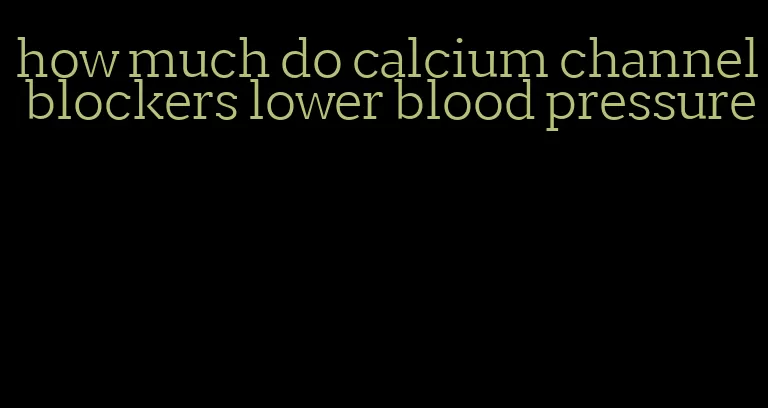 how much do calcium channel blockers lower blood pressure