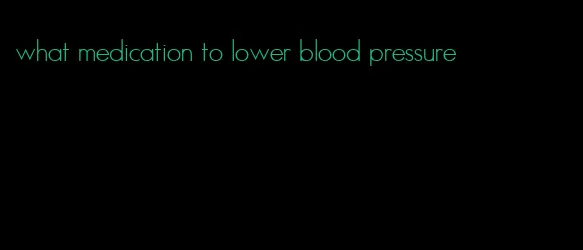 what medication to lower blood pressure