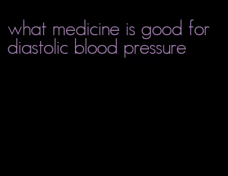 what medicine is good for diastolic blood pressure