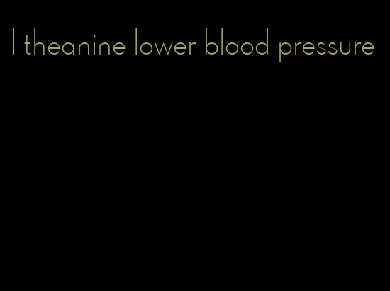 l theanine lower blood pressure