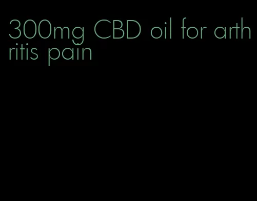 300mg CBD oil for arthritis pain