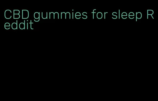CBD gummies for sleep Reddit
