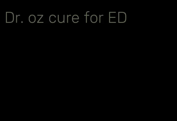 Dr. oz cure for ED