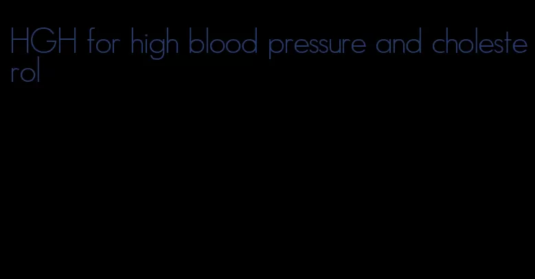 HGH for high blood pressure and cholesterol
