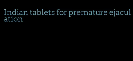 Indian tablets for premature ejaculation