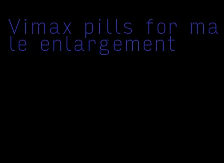 Vimax pills for male enlargement