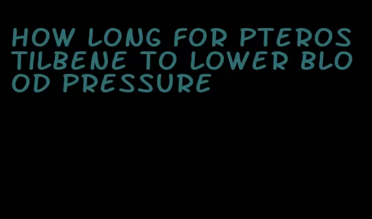 how long for pterostilbene to lower blood pressure