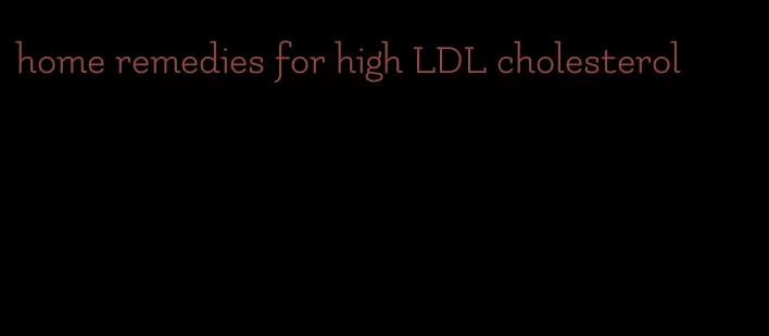 home remedies for high LDL cholesterol