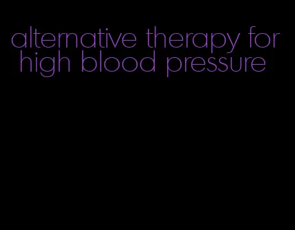 alternative therapy for high blood pressure