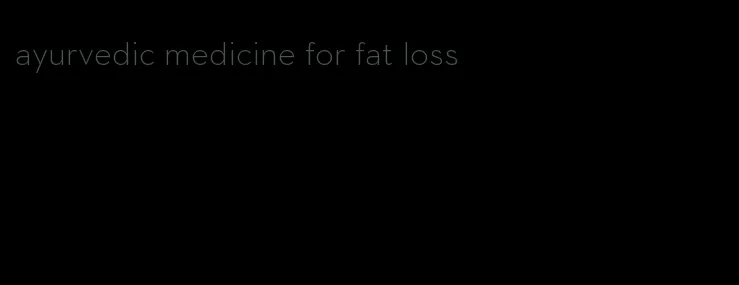 ayurvedic medicine for fat loss