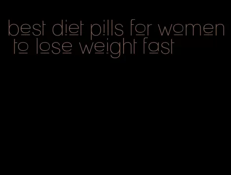 best diet pills for women to lose weight fast