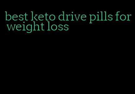 best keto drive pills for weight loss