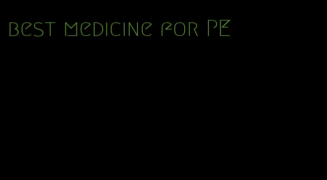 best medicine for PE