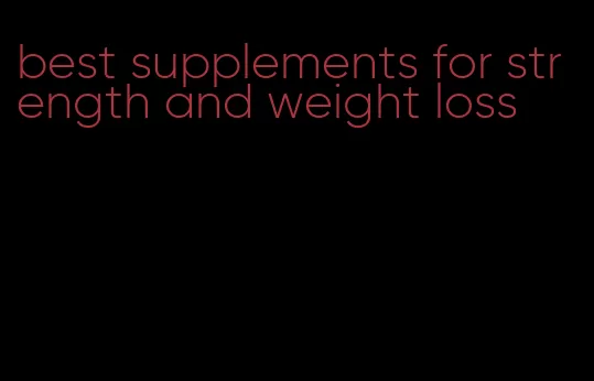 best supplements for strength and weight loss