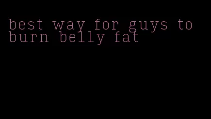 best way for guys to burn belly fat