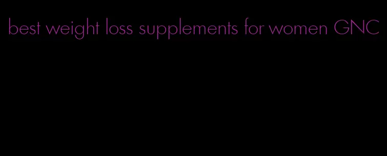 best weight loss supplements for women GNC
