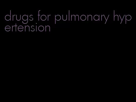 drugs for pulmonary hypertension