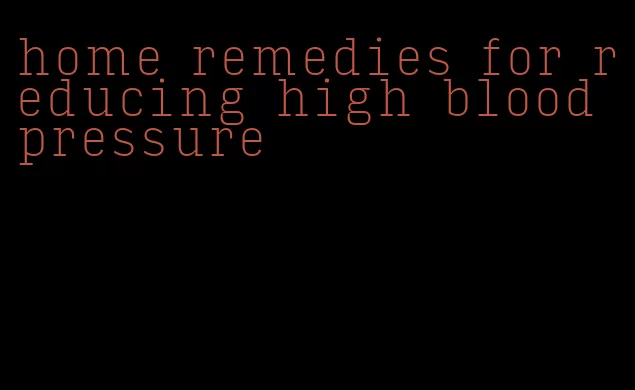 home remedies for reducing high blood pressure