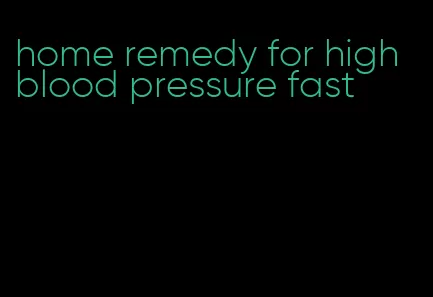 home remedy for high blood pressure fast