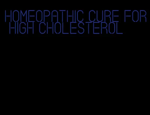 homeopathic cure for high cholesterol