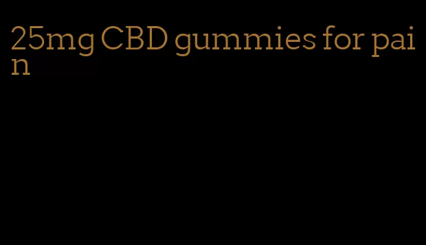25mg CBD gummies for pain