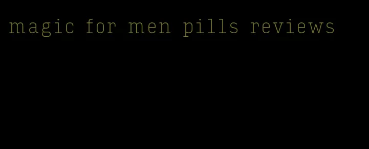 magic for men pills reviews