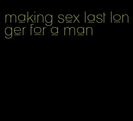 making sex last longer for a man