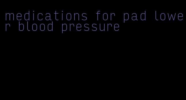 medications for pad lower blood pressure